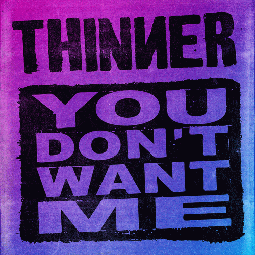 Thinner : You Don't Want Me